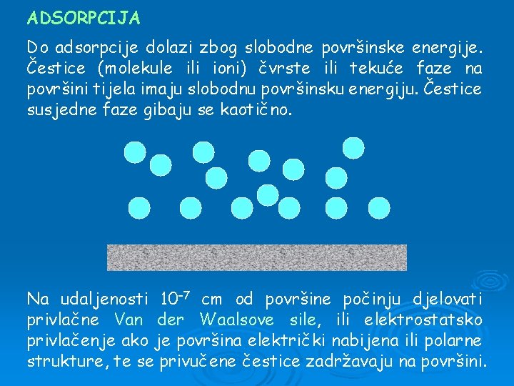 ADSORPCIJA Do adsorpcije dolazi zbog slobodne površinske energije. Čestice (molekule ili ioni) čvrste ili