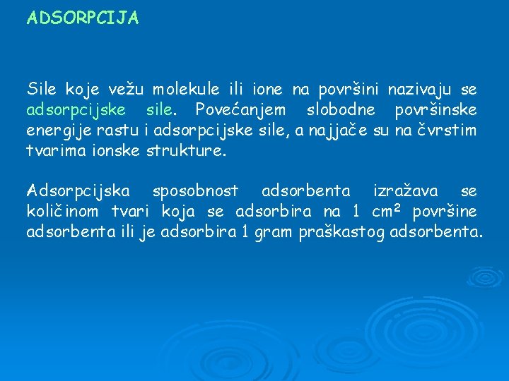 ADSORPCIJA Sile koje vežu molekule ili ione na površini nazivaju se adsorpcijske sile. Povećanjem