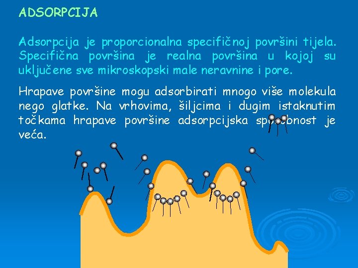 ADSORPCIJA Adsorpcija je proporcionalna specifičnoj površini tijela. Specifična površina je realna površina u kojoj