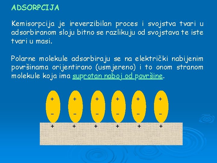 ADSORPCIJA Kemisorpcija je ireverzibilan proces i svojstva tvari u adsorbiranom sloju bitno se razlikuju