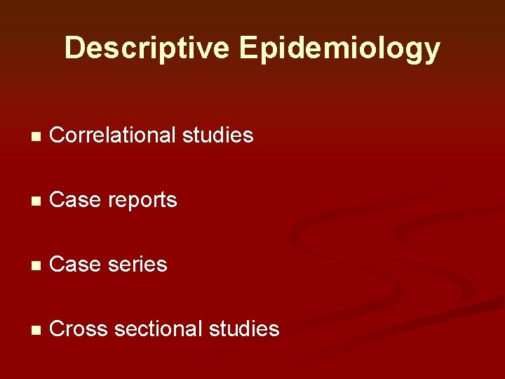 Descriptive Epidemiology n Correlational studies n Case reports n Case series n Cross sectional Descriptive Epidemiology n Correlational studies n Case reports n Case series n Cross sectional