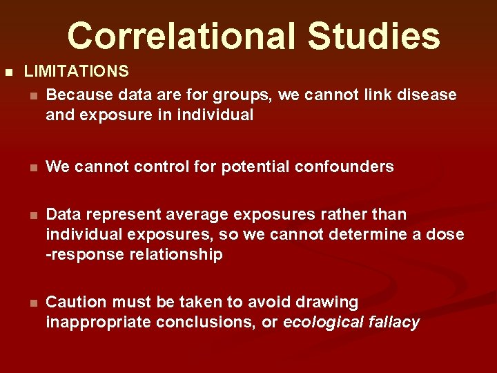 Correlational Studies n LIMITATIONS n Because data are for groups, we cannot link disease Correlational Studies n LIMITATIONS n Because data are for groups, we cannot link disease