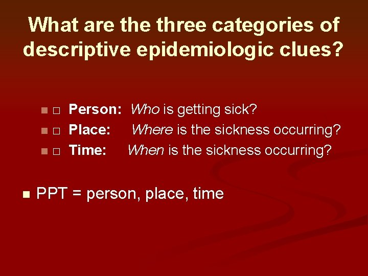 What are three categories of descriptive epidemiologic clues? □ n□ n□ n n Person: What are three categories of descriptive epidemiologic clues? □ n□ n□ n n Person: