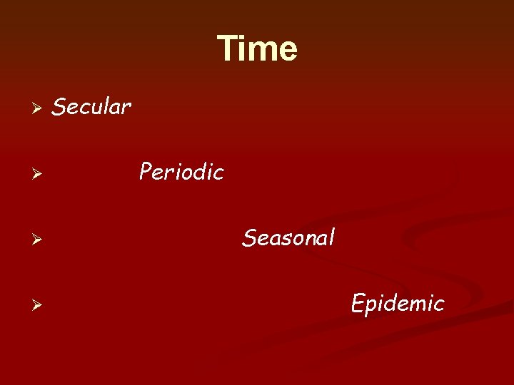 Time Ø Ø Secular Periodic Seasonal Epidemic Time Ø Ø Secular Periodic Seasonal Epidemic