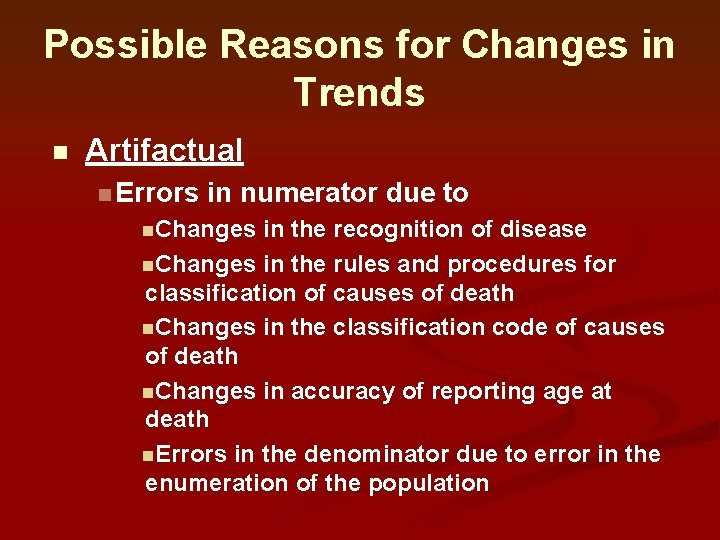 Possible Reasons for Changes in Trends n Artifactual n Errors in numerator due to Possible Reasons for Changes in Trends n Artifactual n Errors in numerator due to