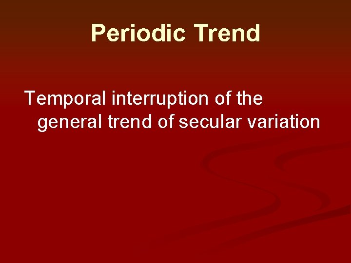 Periodic Trend Temporal interruption of the general trend of secular variation Periodic Trend Temporal interruption of the general trend of secular variation