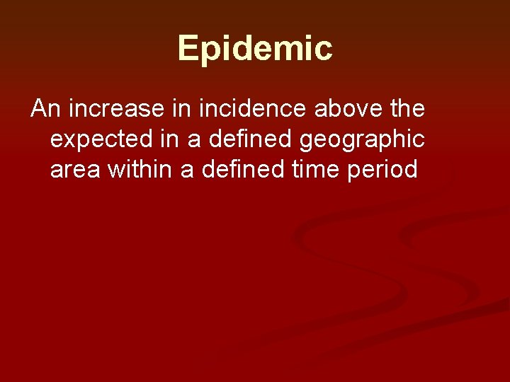 Epidemic An increase in incidence above the expected in a defined geographic area within Epidemic An increase in incidence above the expected in a defined geographic area within