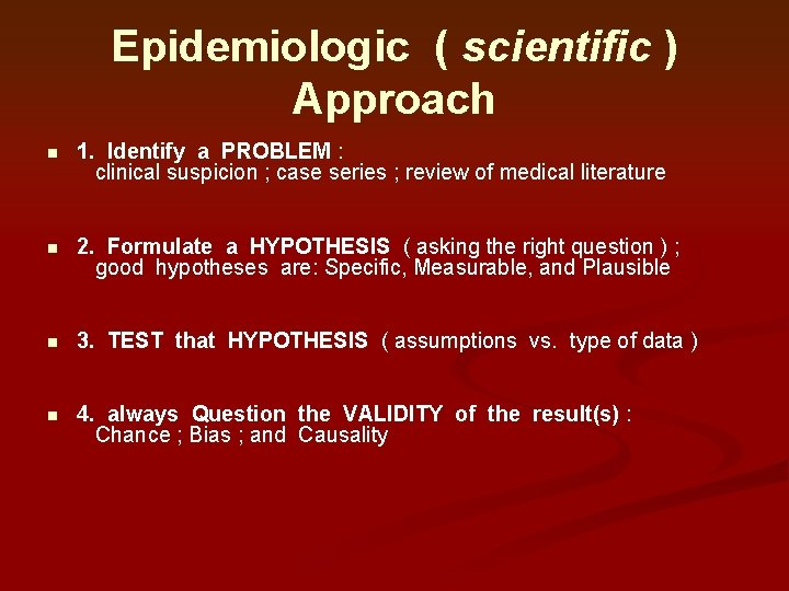 Epidemiologic ( scientific ) Approach n 1. Identify a PROBLEM : clinical suspicion ; Epidemiologic ( scientific ) Approach n 1. Identify a PROBLEM : clinical suspicion ;