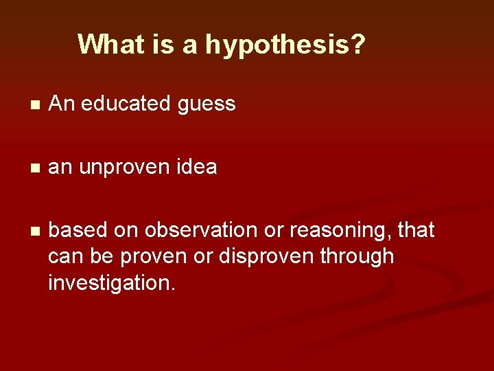 What is a hypothesis? n An educated guess n an unproven idea n based What is a hypothesis? n An educated guess n an unproven idea n based