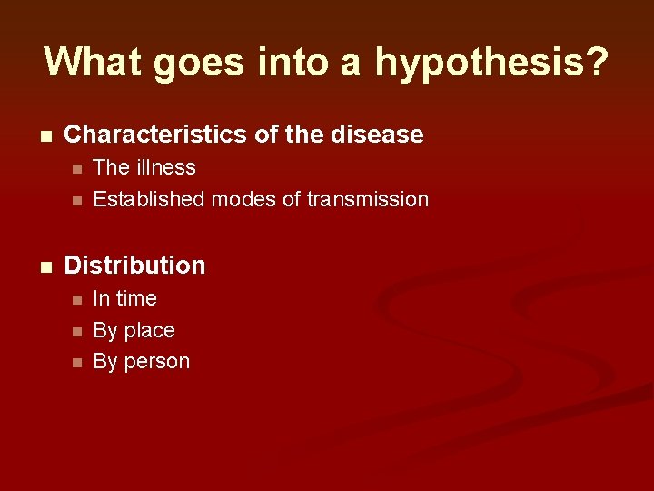 What goes into a hypothesis? n Characteristics of the disease n n n The What goes into a hypothesis? n Characteristics of the disease n n n The