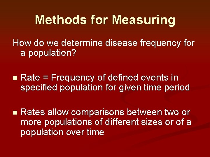 Methods for Measuring How do we determine disease frequency for a population? n Rate Methods for Measuring How do we determine disease frequency for a population? n Rate