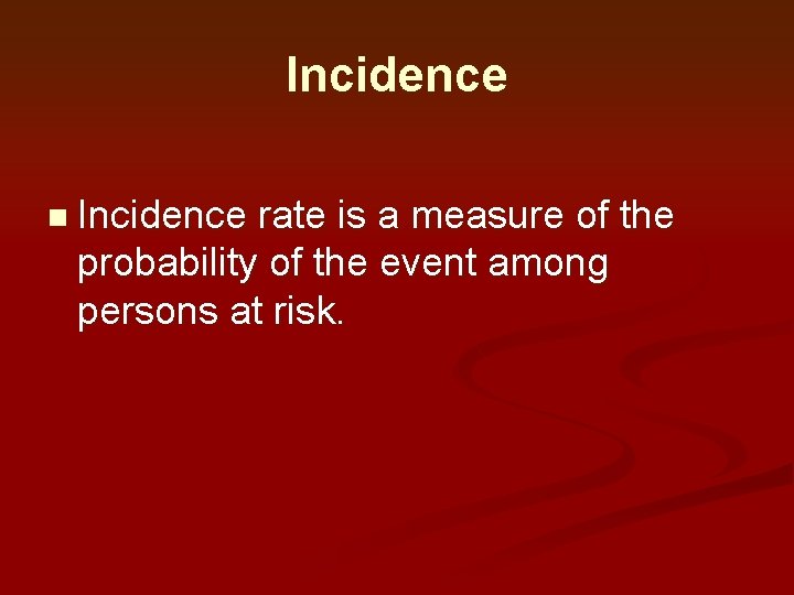 Incidence n Incidence rate is a measure of the probability of the event among Incidence n Incidence rate is a measure of the probability of the event among