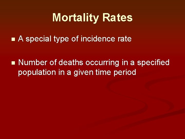 Mortality Rates n A special type of incidence rate n Number of deaths occurring Mortality Rates n A special type of incidence rate n Number of deaths occurring