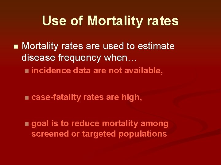 Use of Mortality rates n Mortality rates are used to estimate disease frequency when… Use of Mortality rates n Mortality rates are used to estimate disease frequency when…