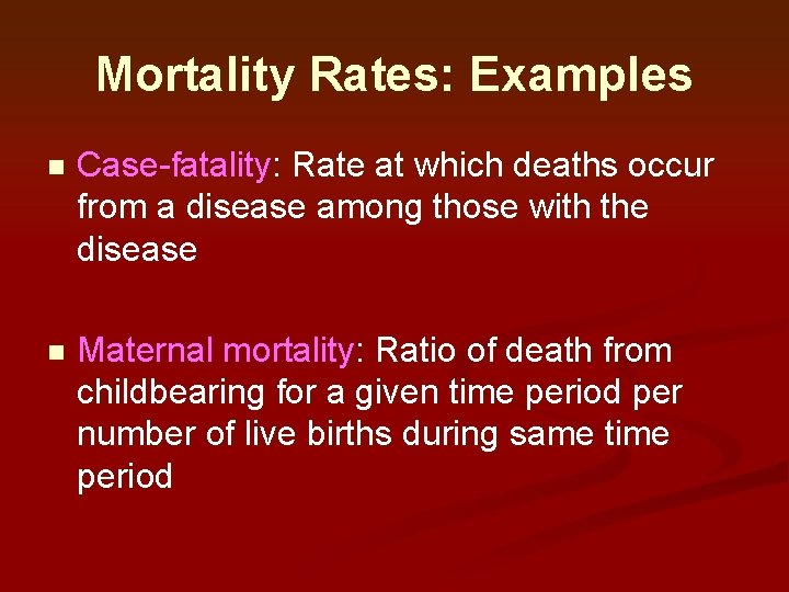 Mortality Rates: Examples n Case-fatality: Rate at which deaths occur from a disease among Mortality Rates: Examples n Case-fatality: Rate at which deaths occur from a disease among