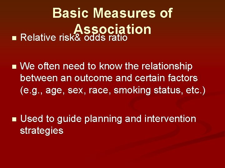 Basic Measures of Association n Relative risk& odds ratio n We often need to Basic Measures of Association n Relative risk& odds ratio n We often need to
