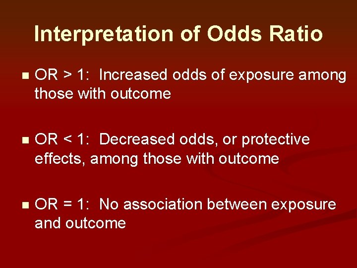 Interpretation of Odds Ratio n OR > 1: Increased odds of exposure among those Interpretation of Odds Ratio n OR > 1: Increased odds of exposure among those