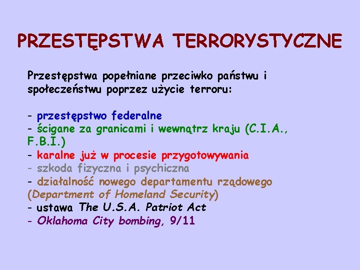 PRZESTĘPSTWA TERRORYSTYCZNE Przestępstwa popełniane przeciwko państwu i społeczeństwu poprzez użycie terroru: - przestępstwo federalne