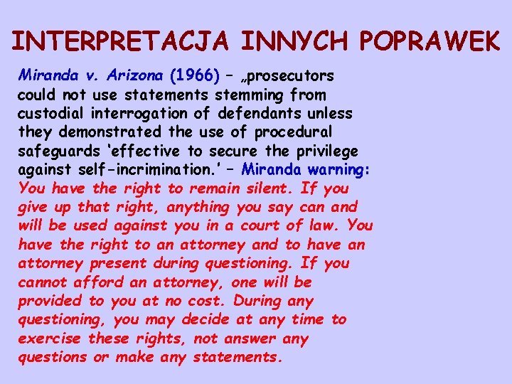 INTERPRETACJA INNYCH POPRAWEK Miranda v. Arizona (1966) – „prosecutors could not use statements stemming