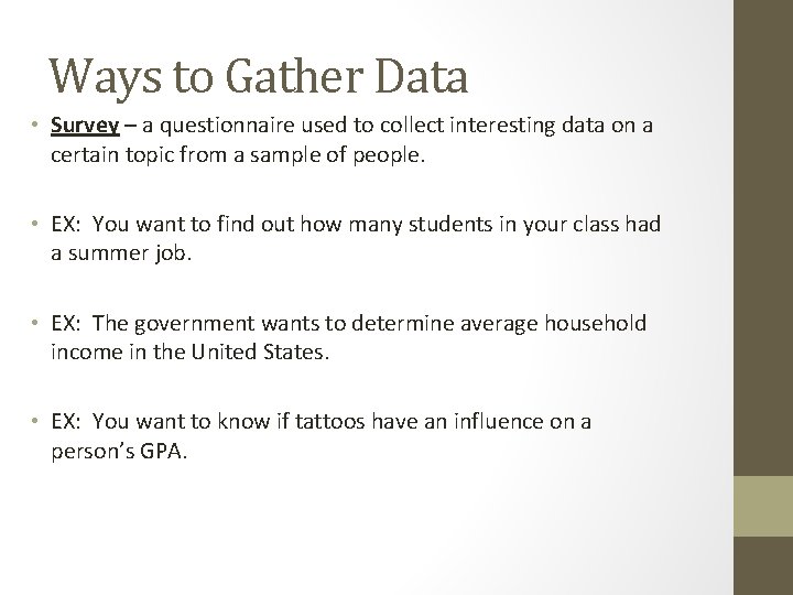 Ways to Gather Data • Survey – a questionnaire used to collect interesting data