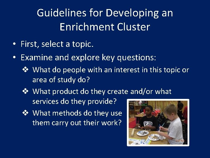 Guidelines for Developing an Enrichment Cluster • First, select a topic. • Examine and