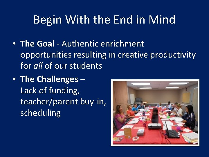 Begin With the End in Mind • The Goal - Authentic enrichment opportunities resulting