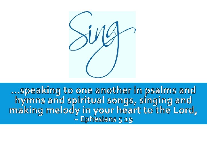 …speaking to one another in psalms and hymns and spiritual songs, singing and making