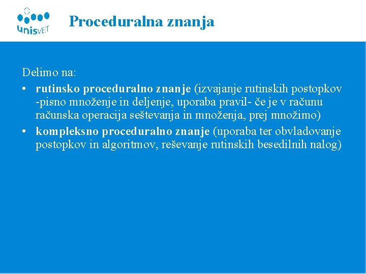 Proceduralna znanja Delimo na: • rutinsko proceduralno znanje (izvajanje rutinskih postopkov -pisno množenje in