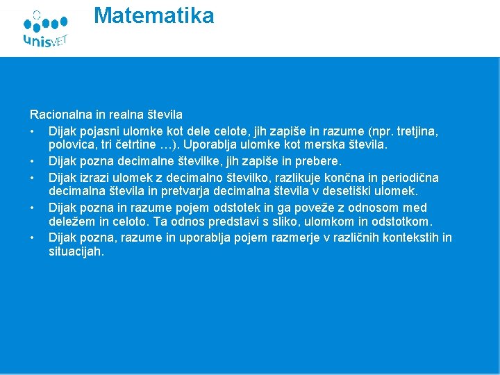 Matematika Racionalna in realna števila • Dijak pojasni ulomke kot dele celote, jih zapiše