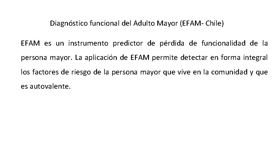 Diagnóstico funcional del Adulto Mayor (EFAM- Chile) EFAM es un instrumento predictor de pérdida