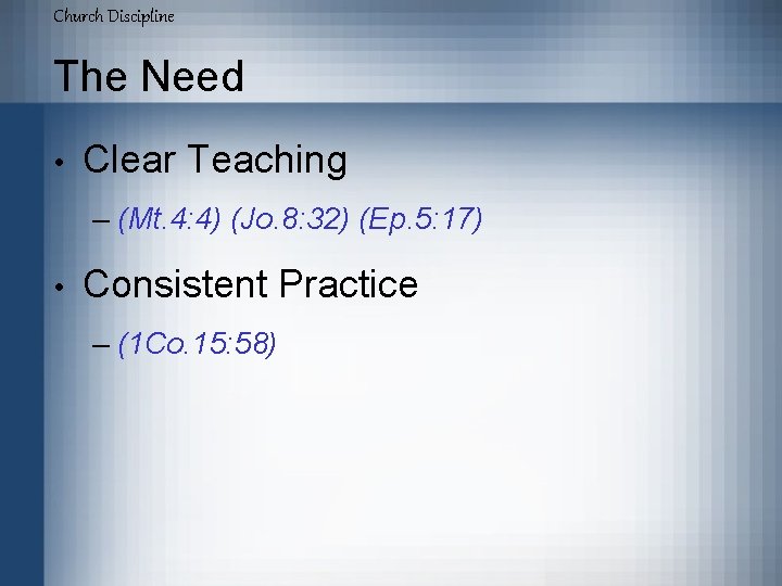 Church Discipline The Need • Clear Teaching – (Mt. 4: 4) (Jo. 8: 32)