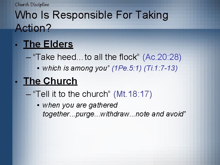Church Discipline Who Is Responsible For Taking Action? • The Elders – “Take heed…to