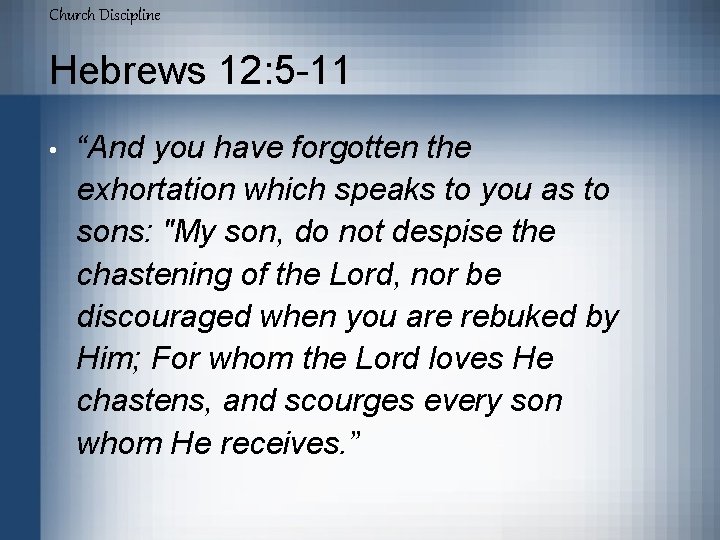 Church Discipline Hebrews 12: 5 -11 • “And you have forgotten the exhortation which