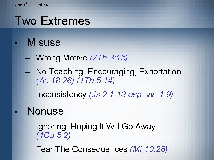 Church Discipline Two Extremes • Misuse – Wrong Motive (2 Th. 3: 15) –