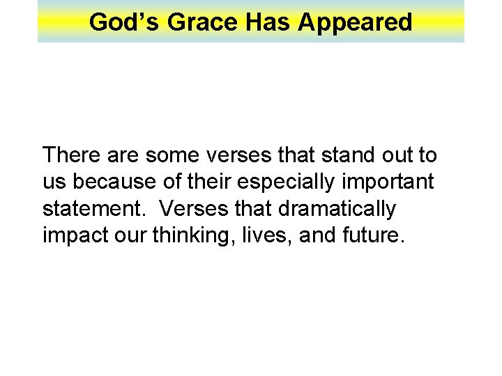 God’s Grace Has Appeared There are some verses that stand out to us because