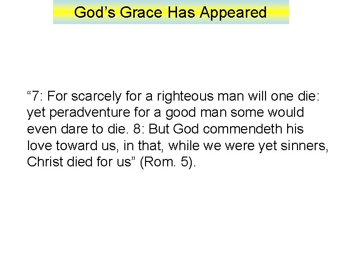 God’s Grace Has Appeared “ 7: For scarcely for a righteous man will one