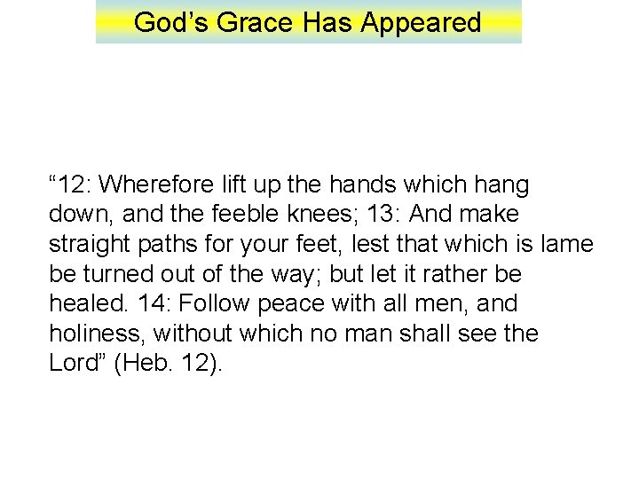 God’s Grace Has Appeared “ 12: Wherefore lift up the hands which hang down,