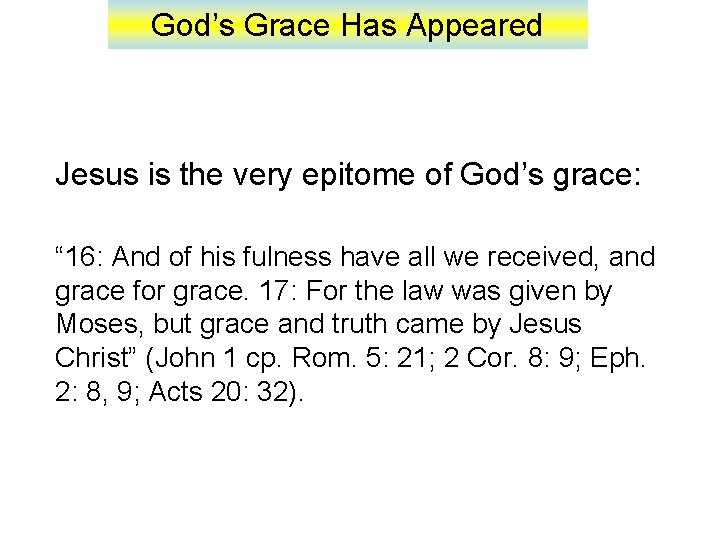 God’s Grace Has Appeared Jesus is the very epitome of God’s grace: “ 16: