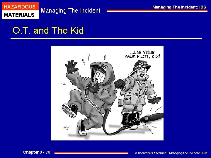 HAZARDOUS MATERIALS Managing The Incident: ICS O. T. and The Kid Chapter 3 -