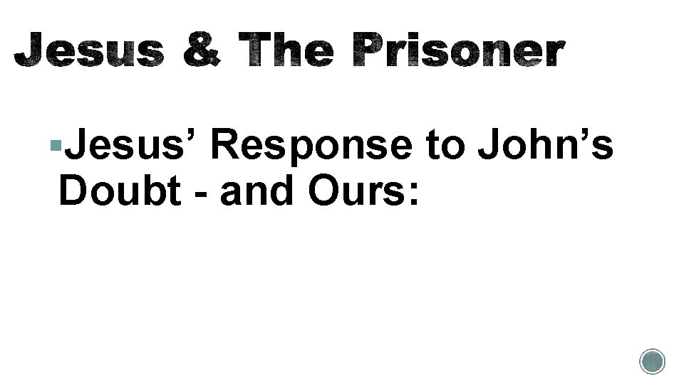 §Jesus’ Response to John’s Doubt - and Ours: 