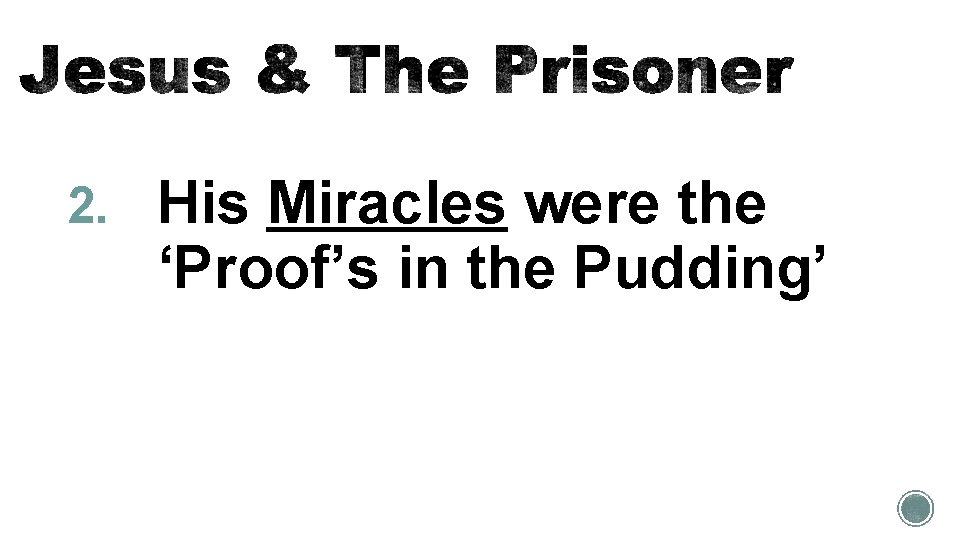 2. His Miracles were the ‘Proof’s in the Pudding’ 