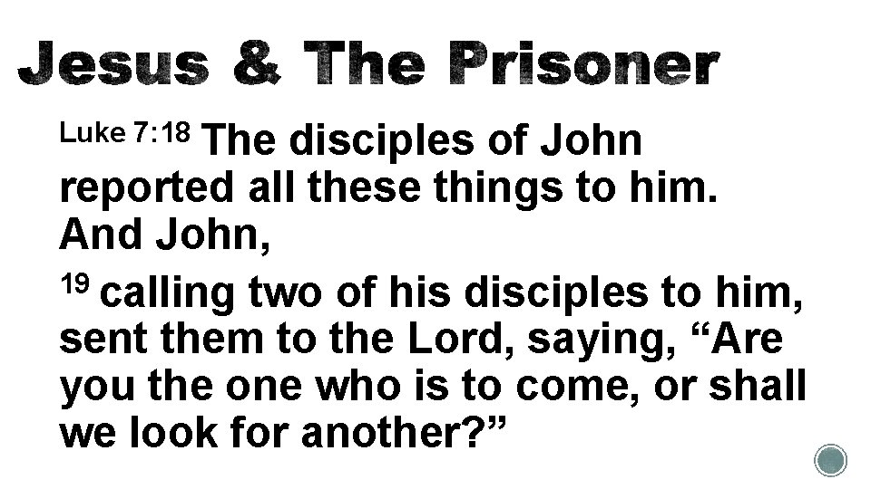 Luke 7: 18 The disciples of John reported all these things to him. And