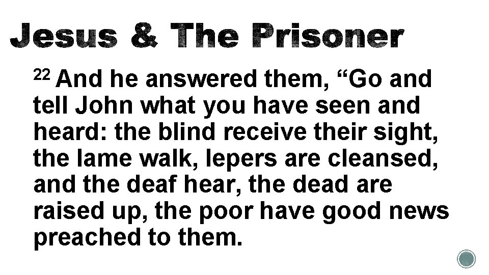 22 And he answered them, “Go and tell John what you have seen and