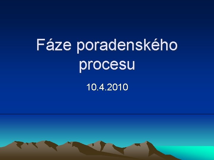 Fáze poradenského procesu 10. 4. 2010 Fáze poradenského procesu 10. 4. 2010