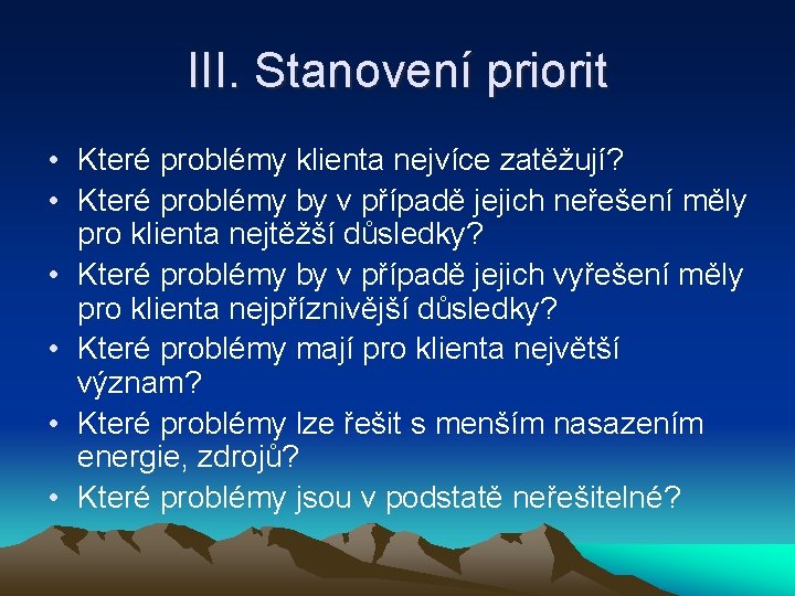 III. Stanovení priorit • Které problémy klienta nejvíce zatěžují? • Které problémy by v