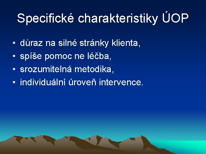 Specifické charakteristiky ÚOP • • důraz na silné stránky klienta, spíše pomoc ne léčba,