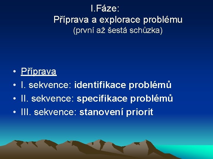 I. Fáze: Příprava a explorace problému (první až šestá schůzka) • • Příprava I. I. Fáze: Příprava a explorace problému (první až šestá schůzka) • • Příprava I.