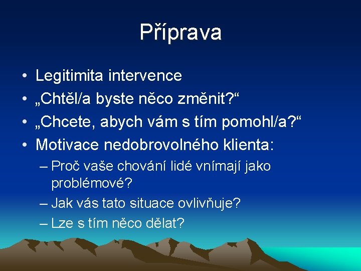 Příprava • • Legitimita intervence „Chtěl/a byste něco změnit? “ „Chcete, abych vám s