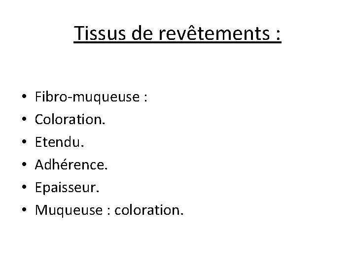 Tissus de revêtements : • • • Fibro-muqueuse : Coloration. Etendu. Adhérence. Epaisseur. Muqueuse Tissus de revêtements : • • • Fibro-muqueuse : Coloration. Etendu. Adhérence. Epaisseur. Muqueuse