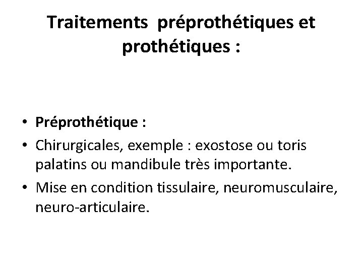 Traitements préprothétiques et prothétiques : • Préprothétique : • Chirurgicales, exemple : exostose ou Traitements préprothétiques et prothétiques : • Préprothétique : • Chirurgicales, exemple : exostose ou